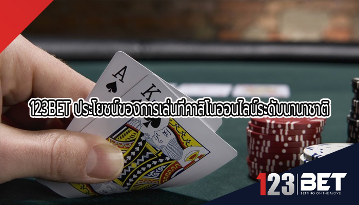 123BET ประโยชน์ของการเล่นที่คาสิโนออนไลน์ระดับนานาชาติ