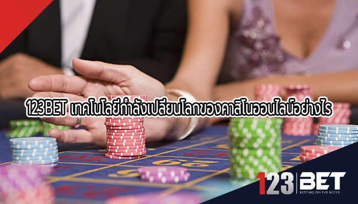 123BET เทคโนโลยีกำลังเปลี่ยนโลกของคาสิโนออนไลน์อย่างไร