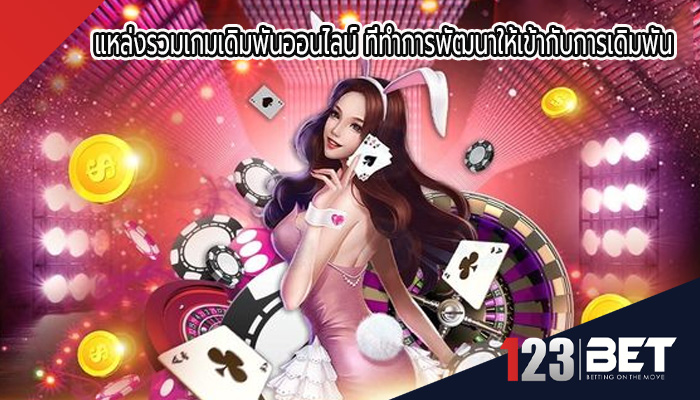 แหล่งรวมเกมเดิมพันออนไลน์ ที่ทำการพัฒนาให้เข้ากับการเดิมพัน