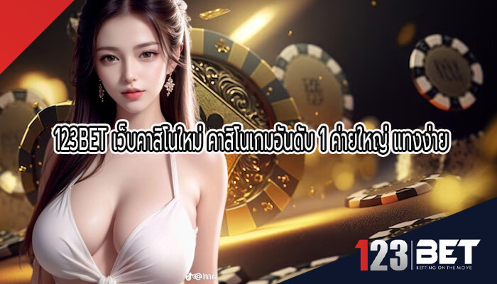 เว็บคาสิโนใหม่ คาสิโนเกมอันดับ 1 ค่ายใหญ่ แทงง่าย ได้เงินจริง