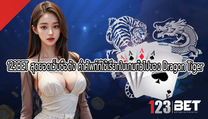 สุดยอดเว็บชื่อดัง คำศัพท์ที่ใช้เรียกในเกมทั่วไปของ Dragon Tiger